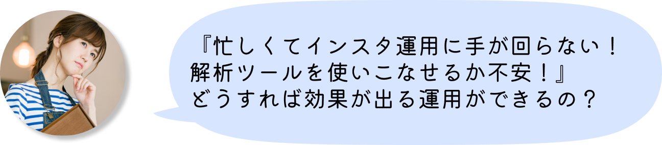 『忙しくてインスタ運用に手が回らない！解析ツールを使いこなせるか不安！』どうすれば効果が出る運用ができるの？